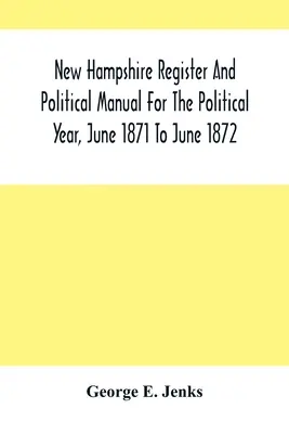 New Hampshire-i Regiszter és Politikai Kézikönyv az 1871. júniustól 1872. júniusig tartó politikai évről - New Hampshire Register And Political Manual For The Political Year, June 1871 To June 1872