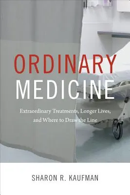 Hétköznapi orvostudomány: Rendkívüli kezelések, hosszabb életek és hol húzható meg a határvonal - Ordinary Medicine: Extraordinary Treatments, Longer Lives, and Where to Draw the Line