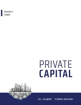 Magántőke: I. kötet - Alapok - Private Capital: Volume I - Funds