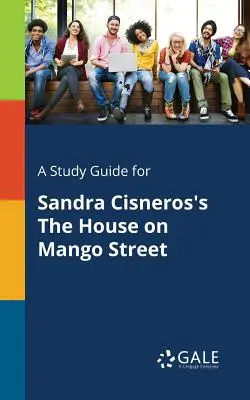 Tanulmányi útmutató Sandra Cisneros: The House on Mango Street című művéhez - A Study Guide for Sandra Cisneros's The House on Mango Street