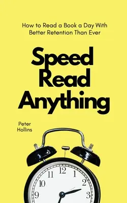 Speed Read Anything: Hogyan olvass el egy könyvet naponta úgy, hogy minden eddiginél jobban megmaradjon a memóriád - Speed Read Anything: How to Read a Book a Day With Better Retention Than Ever