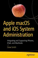 Apple Macos és IOS rendszeradminisztráció: Iphone-ok, iPadek és Macbookok integrálása és támogatása - Apple Macos and IOS System Administration: Integrating and Supporting Iphones, Ipads, and Macbooks