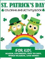 Szent Patrik-napi színező és tevékenységkönyv gyerekeknek: Labirintusok, színezés, pontról pontra, szókeresés és még sok más! - St. Patrick's Day Coloring and Activity Book for Kids: Mazes, Coloring, Dot to Dot, Word Search, and More!