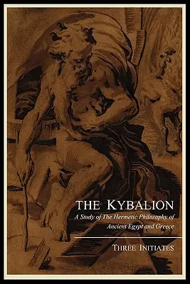 A Kybalion; Az ókori Egyiptom és Görögország hermetikus filozófiájának tanulmánya három beavatott által - The Kybalion; A Study of the Hermetic Philosophy of Ancient Egypt and Greece, by Three Initiates