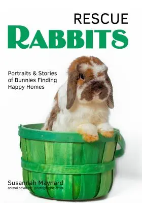 Mentőnyulak: Portrék és történetek a boldog otthonra találó nyuszikról - Rescue Rabbits: Portraits & Stories of Bunnies Finding Happy Homes