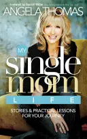 Az én egyedülálló anyai életem: Történetek és gyakorlati leckék az utadhoz - My Single Mom Life: Stories & Practical Lessons for Your Journey