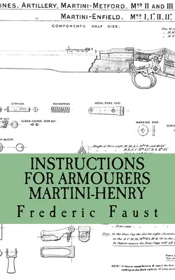 Útmutató fegyverkészítőknek - Martini-Henry: Útmutató a Martini Enfield gondozásához és javításához - Instructions for Armourers - Martini-Henry: Instructions for Care and Repair of Martini Enfield