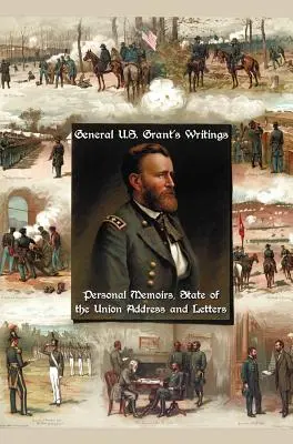 Spisy generála U. S. Granta (kompletní a nezkrácené, včetně jeho osobních pamětí, projevu o stavu Unie a dopisů Ulyssese S. Granta H - General U.S. Grant's Writings (Complete and Unabridged Including His Personal Memoirs, State of the Union Address and Letters of Ulysses S. Grant to H