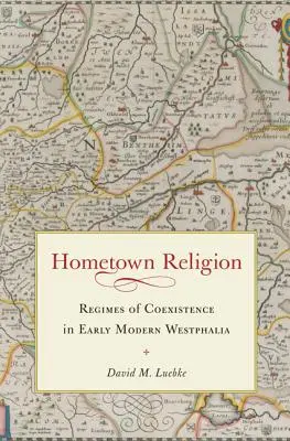 Hometown Religion: Az együttélés rezsimjei a kora újkori Westfáliában - Hometown Religion: Regimes of Coexistence in Early Modern Westphalia