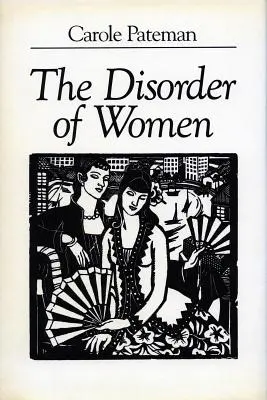 A nők rendellenessége: A demokrácia, a feminizmus és a politikai elmélet - The Disorder of Women: Democracy, Feminism, and Political Theory