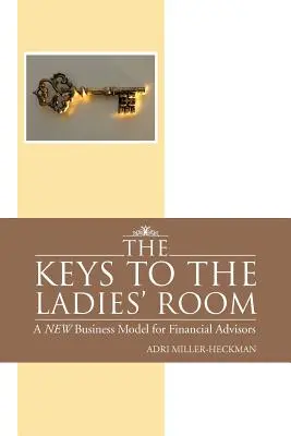 A női mosdó kulcsai: Új üzleti modell a pénzügyi tanácsadók számára - The Keys to the Ladies' Room: A New Business Model for Financial Advisors