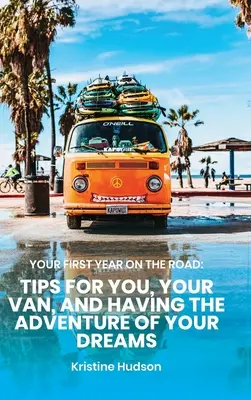 Az első év az úton: Tippek Önhöz, a furgonjához és álmai kalandjához - Your First Year on the Road: Tips for You, Your Van, and Having the Adventure of Your Dreams