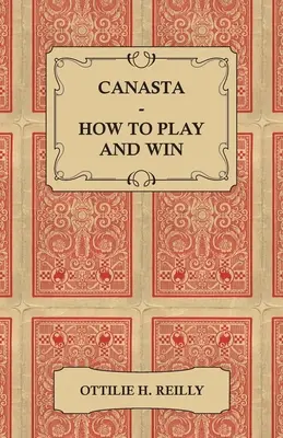 Canasta - Hogyan játsszunk és nyerjünk: A hivatalos játékszabályokkal és játékmutatókkal együtt - Canasta - How to Play and Win - Including the Official Rules and Pointers for Play