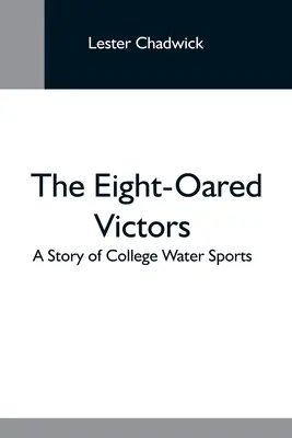 A nyolcfős győztesek; A főiskolai vízi sportok története - The Eight-Oared Victors; A Story Of College Water Sports