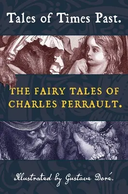 A múlt idők meséi: Charles Perrault tündérmeséi (Gustave Dor illusztrálásával) - Tales of Times Past: The Fairy Tales of Charles Perrault (Illustrated by Gustave Dor)