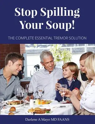 Ne öntsd ki a levesed!: A teljes esszenciális remegés megoldása - Stop Spilling Your Soup!: The Complete Essential Tremor Solution