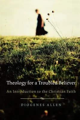 Teológia a bajba jutott hívőnek: Bevezetés a keresztény hitbe - Theology for a Troubled Believer: An Introduction to the Christian Faith