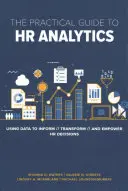 A HR-analitika gyakorlati útmutatója: Az adatok felhasználása a HR-döntések informálására, átalakítására és megerősítésére - The Practical Guide to HR Analytics: Using Data to Inform, Transform, and Empower HR Decisions