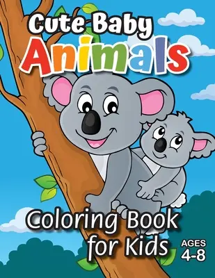 Aranyos babaállatok színezőkönyv gyerekeknek: (4-8 éves korig) Fedezd fel a színező szórakozás óráit gyerekeknek! - Cute Baby Animals Coloring Book for Kids: (Ages 4-8) Discover Hours of Coloring Fun for Kids!