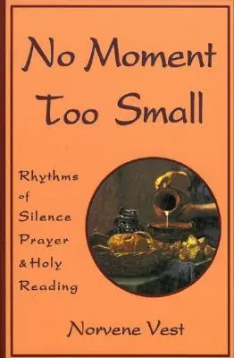 No Moment Too Small: A csend, az ima és a szent olvasás ritmusai - No Moment Too Small: Rhythms of Silence, Prayer, and Holy Reading