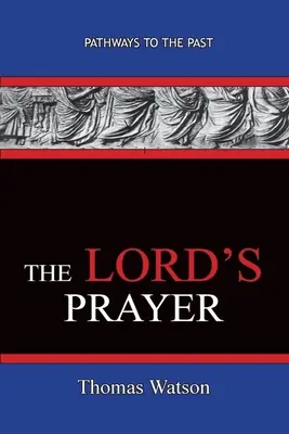 Az Úr imája - Thomas Watson: Watson: Utak a múltba - The Lord's Prayer - Thomas Watson: Pathways To The Past