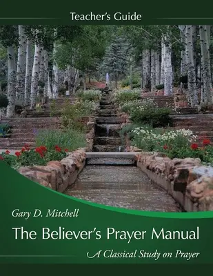 A hívő ember imakönyve: Tanítási útmutató - The Believer's Prayer Manual Teaching Guide