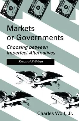 Piacok vagy kormányok, második kiadás: Választás a tökéletlen alternatívák között - Markets or Governments, Second Edition: Choosing Between Imperfect Alternatives