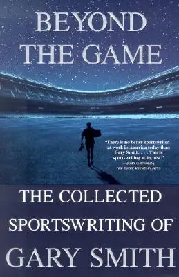 A játékon túl: The Collected Sportswriting of Gary Smith - Beyond the Game: The Collected Sportswriting of Gary Smith