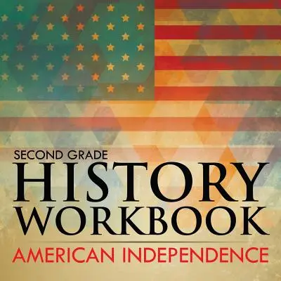 Második osztályos történelem munkafüzet: Amerikai függetlenség - Second Grade History Workbook: American Independence