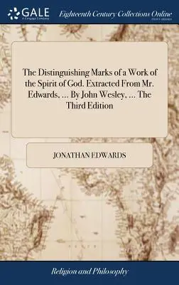 Az Isten Lelke munkájának megkülönböztető jegyei. Kivonva Edwards úrból, ... John Wesley által, ... a harmadik kiadás. - The Distinguishing Marks of a Work of the Spirit of God. Extracted from Mr. Edwards, ... by John Wesley, ... the Third Edition