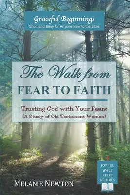 A félelemtől a hitig vezető út: Bízz Istenben a félelmeiddel együtt (Az ószövetségi nők tanulmánya) - The Walk from Fear to Faith: Trusting God with Your Fears (A Study of Old Testament Women)