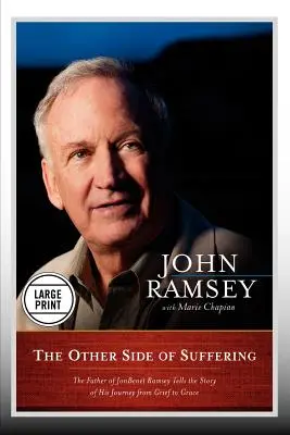 A szenvedés másik oldala: The Father of JonBenet Ramsey Tells the Story of His Journey from Grief to Grace (Large Print Edition) - The Other Side of Suffering: The Father of JonBenet Ramsey Tells the Story of His Journey from Grief to Grace (Large Print Edition)