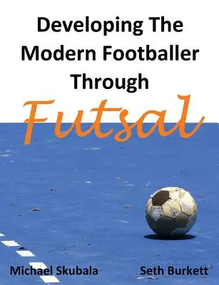 A modern labdarúgó fejlesztése a futsal segítségével - Developing the Modern Footballer through Futsal