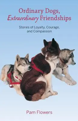 Hétköznapi kutyák, rendkívüli barátságok: Történetek hűségről, bátorságról és együttérzésről - Ordinary Dogs, Extraordinary Friendships: Stories of Loyalty, Courage, and Compassion