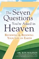 A hét kérdés, amit a mennyben tesznek fel: A földi életed felülvizsgálata és megújítása - The Seven Questions You're Asked in Heaven: Reviewing & Renewing Your Life on Earth