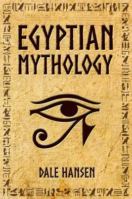 Egyiptomi mitológia: Mesék az egyiptomi istenekről, istennőkről, fáraókról és az ókori Egyiptom örökségéről. - Egyptian Mythology: Tales of Egyptian Gods, Goddesses, Pharaohs, & the Legacy of Ancient Egypt.