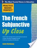 Practice Makes Perfect the French Subjunctive Up Close (A gyakorlat teszi tökéletessé a francia mellékmondatot közelről) - Practice Makes Perfect the French Subjunctive Up Close