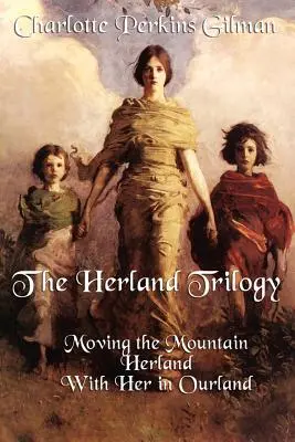 A Herland-trilógia: A hegyet mozgatva, Herland, Vele a mi országunkban - The Herland Trilogy: Moving the Mountain, Herland, with Her in Ourland