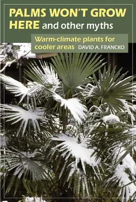 Itt nem nőnek pálmák és más mítoszok: Melegebb éghajlatú növények hűvösebb területekre - Palms Won't Grow Here and Other Myths: Warm-Climate Plants for Cooler Areas