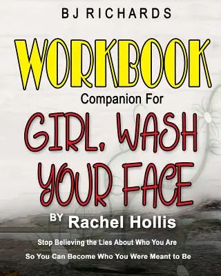 Workbook Companion for Girl Wash Your Face by Rachel Hollis: Stop Believing the Lies About Who You Are So You Can Become Who You Were Meant to Be