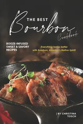 A legjobb Bourbon szakácskönyv: Booze-infused Sweet & Savory Receptek - Minden ízletesebb Bourbonnal, Amerika őshonos szeszes italával! - The Best Bourbon Cookbook: Booze-Infused Sweet & Savory Recipes - Everything tastes better with Bourbon, America's Native Spirit!