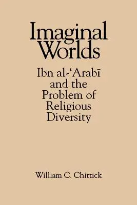 Képzelt világok: Ibn Al-'arabi és a vallási sokféleség problémája - Imaginal Worlds: Ibn Al-'arabi and the Problem of Religious Diversity