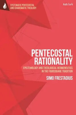 Pünkösdi racionalitás: Episztemológia és teológiai hermeneutika a Foursquare-hagyományban - Pentecostal Rationality: Epistemology and Theological Hermeneutics in the Foursquare Tradition