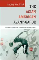 Az ázsiai-amerikai avantgárd: univerzalista törekvések a modernista irodalomban és művészetben - The Asian American Avant-Garde: Universalist Aspirations in Modernist Literature and Art