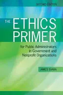 Az etikai alapkönyv kormányzati és nonprofit szervezetek közigazgatási tisztviselői számára, második kiadás - The Ethics Primer for Public Administrators in Government and Nonprofit Organizations, Second Edition