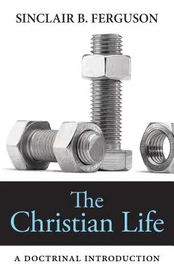 A keresztény élet: Bevezetés a tanításba - The Christian Life: A Doctrinal Introduction