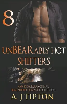 UnBEARably Hot Shifters: A 8 Book Paranormal Bear Shifter Romance Collection - UnBEARably Hot Shifters: An 8 Book Paranormal Bear Shifter Romance Collection