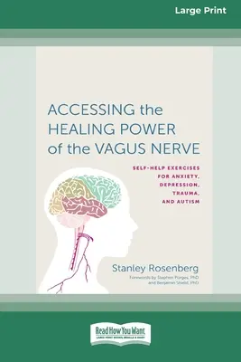 A Vagus ideg gyógyító erejének elérése: Szorongás, depresszió, trauma és autizmus öngyakorlatai - Accessing the Healing Power of the Vagus Nerve: Self-Exercises for Anxiety, Depression, Trauma, and Autism