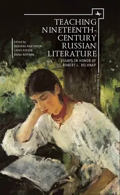 A tizenkilencedik századi orosz irodalom tanítása: Essays in Honor of Robert L. Belknap - Teaching Nineteenth-Century Russian Literature: Essays in Honor of Robert L. Belknap