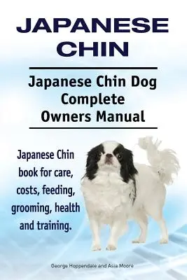 Japanese Chin. Japanese Chin Dog Complete Owners Manual. Japanese Chin könyv gondozásról, költségekről, etetésről, ápolásról, egészségről és kiképzésről. - Japanese Chin. Japanese Chin Dog Complete Owners Manual. Japanese Chin book for care, costs, feeding, grooming, health and training.